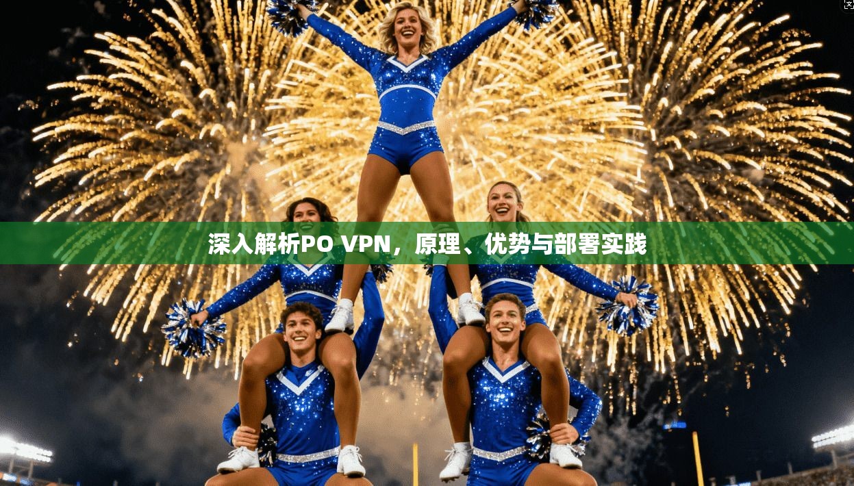 深入解析PO VPN，原理、优势与部署实践