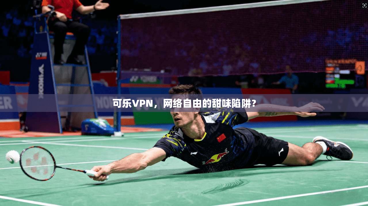 可乐VPN，网络自由的甜味陷阱？