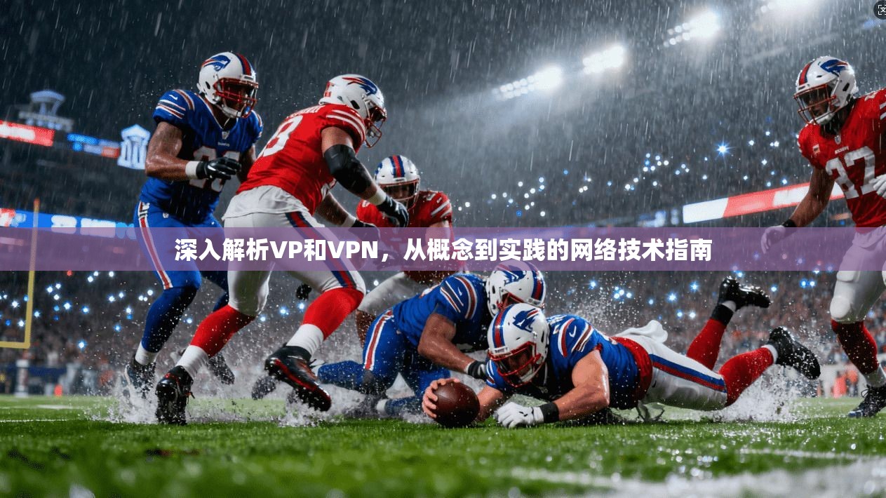 深入解析VP和VPN，从概念到实践的网络技术指南