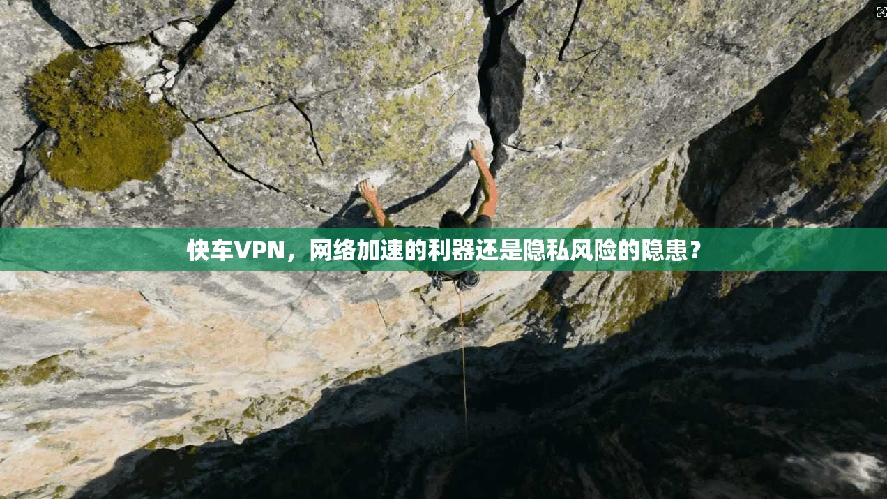快车VPN，网络加速的利器还是隐私风险的隐患？