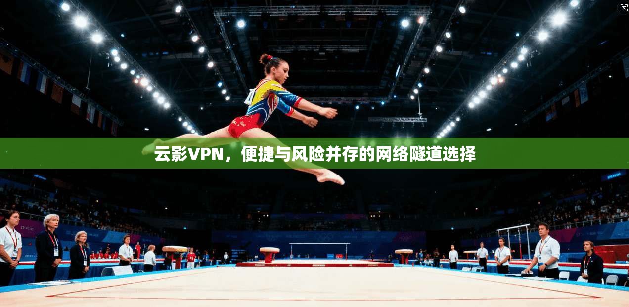 云影VPN，便捷与风险并存的网络隧道选择