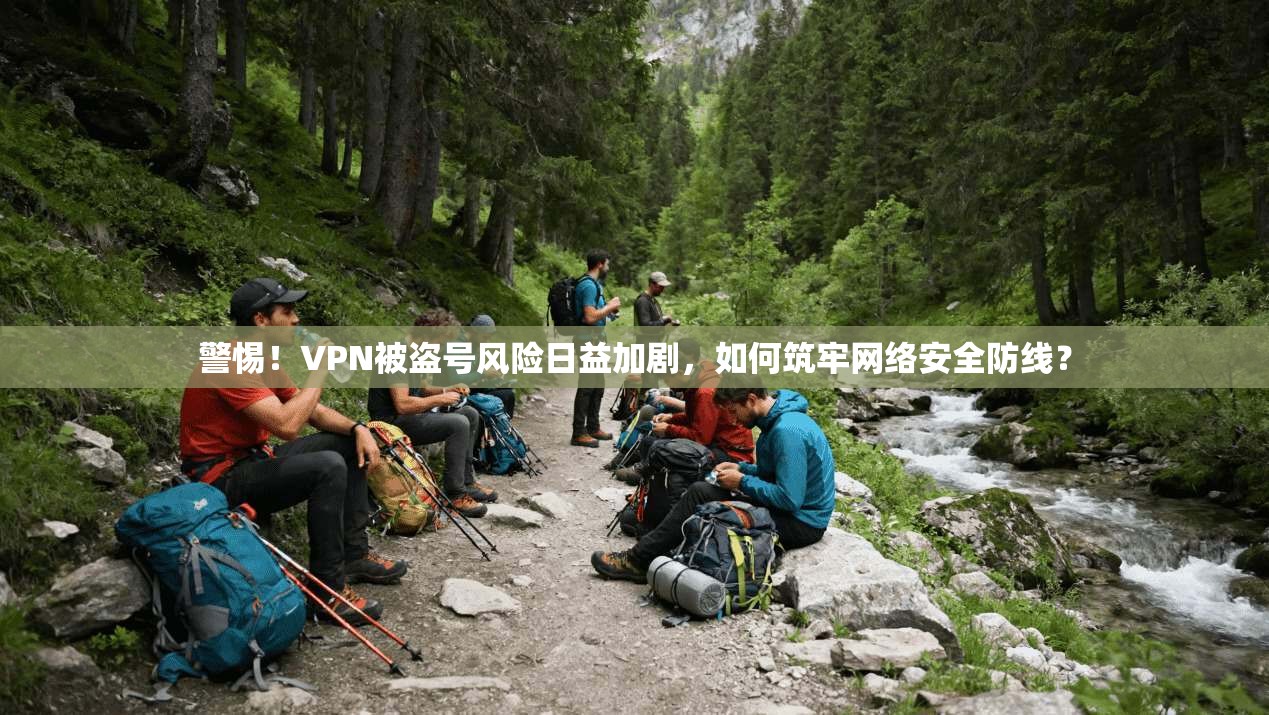 警惕！VPN被盗号风险日益加剧，如何筑牢网络安全防线？