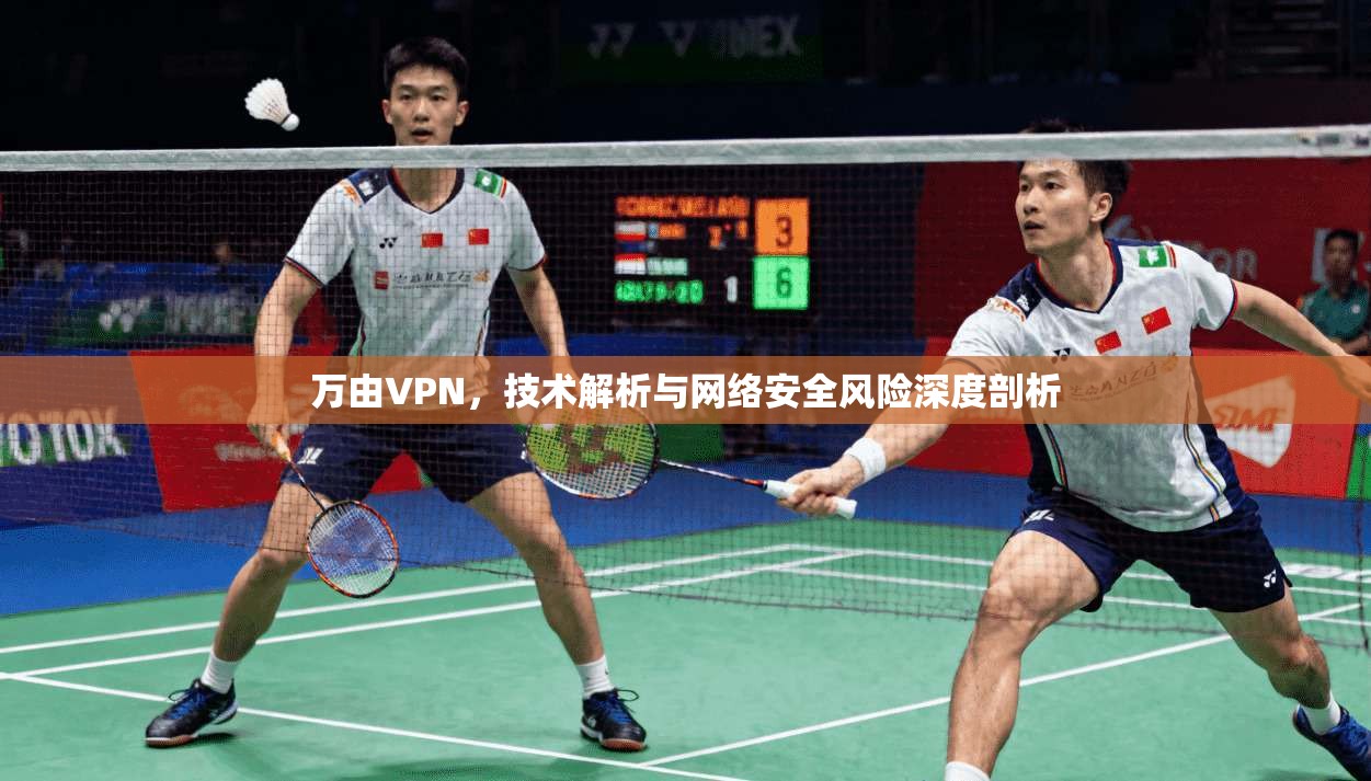 万由VPN，技术解析与网络安全风险深度剖析