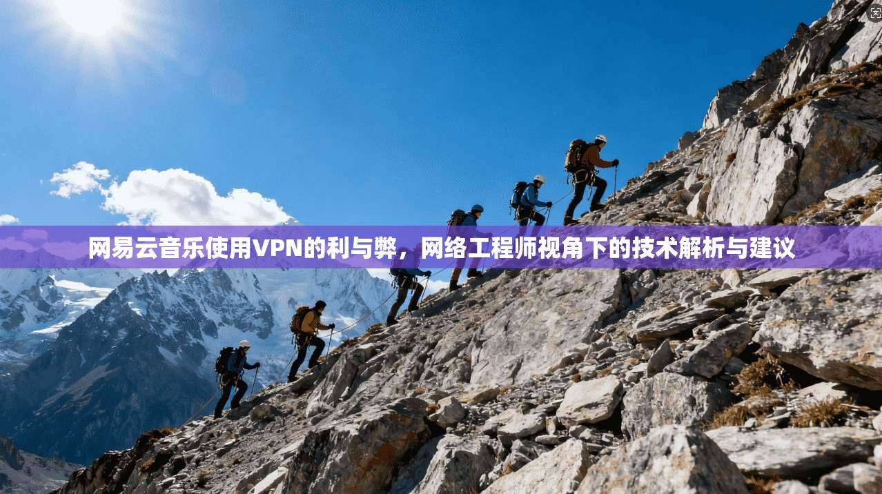 网易云音乐使用VPN的利与弊，网络工程师视角下的技术解析与建议