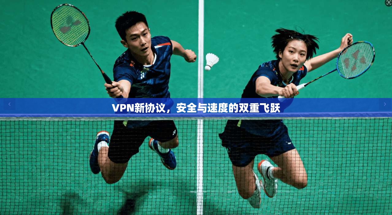 VPN新协议，安全与速度的双重飞跃