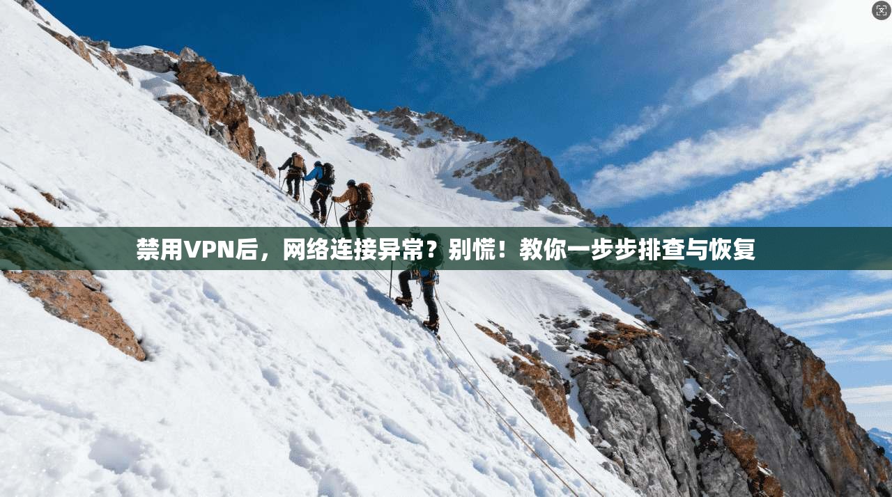 禁用VPN后，网络连接异常？别慌！教你一步步排查与恢复