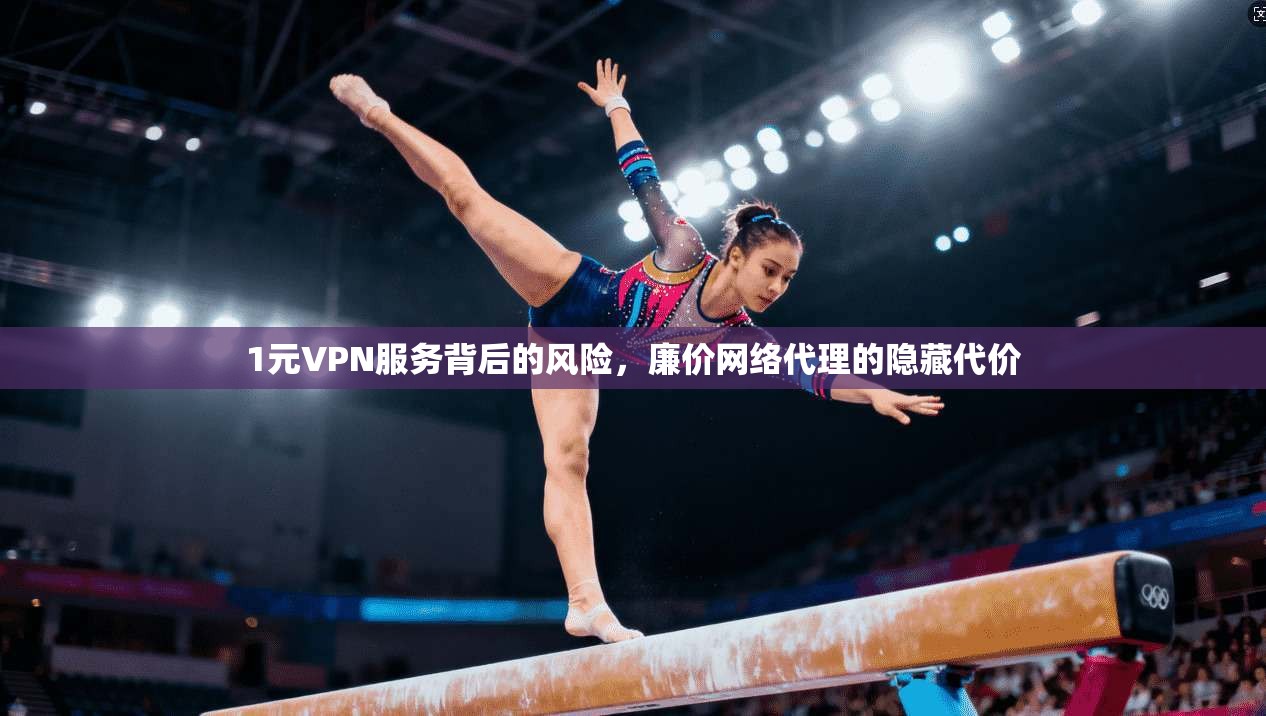 1元VPN服务背后的风险，廉价网络代理的隐藏代价