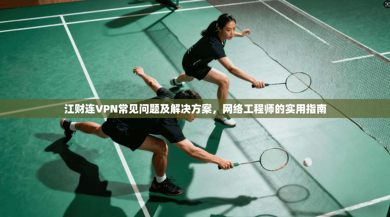 江财连VPN常见问题及解决方案，网络工程师的实用指南
