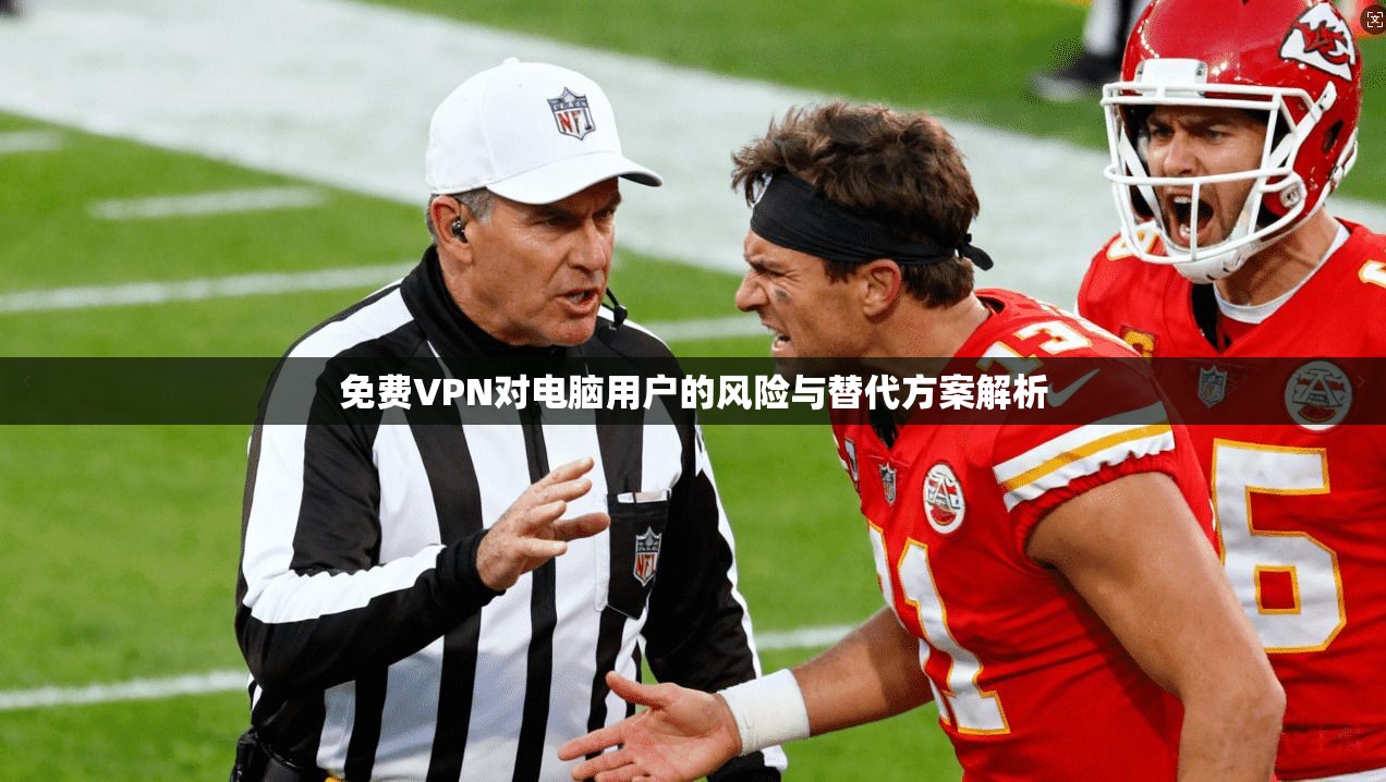 免费VPN对电脑用户的风险与替代方案解析