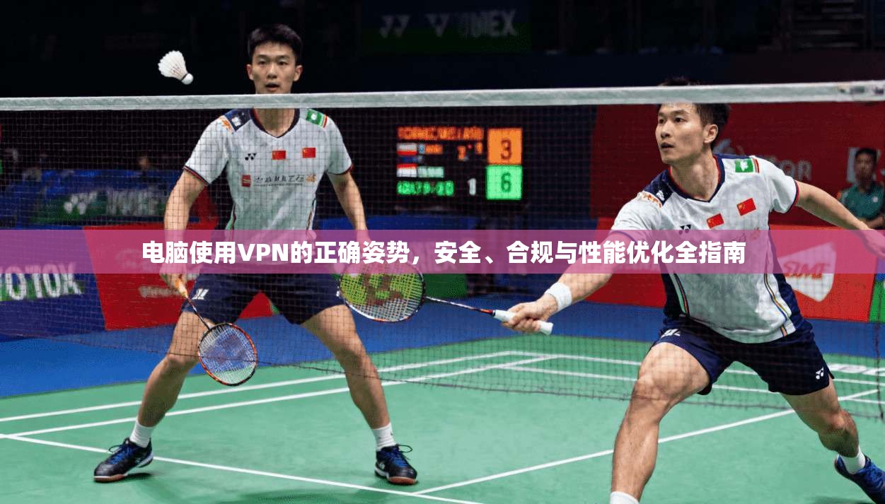 电脑使用VPN的正确姿势，安全、合规与性能优化全指南
