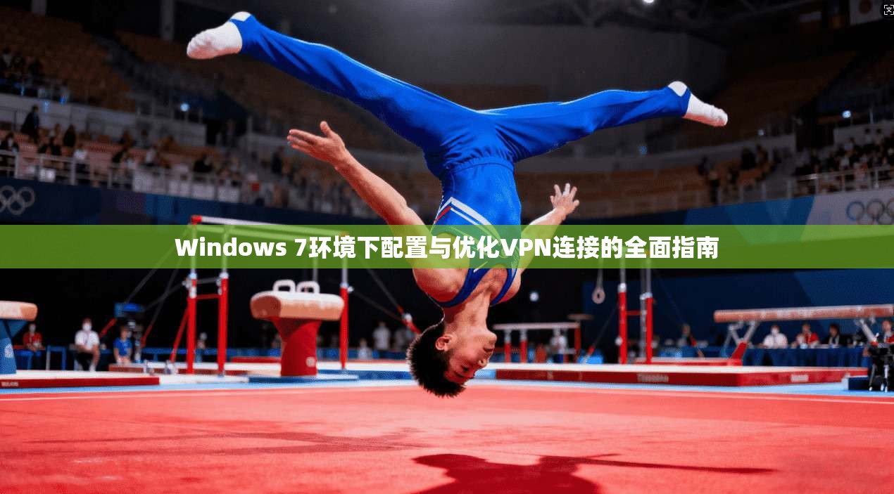 Windows 7环境下配置与优化VPN连接的全面指南