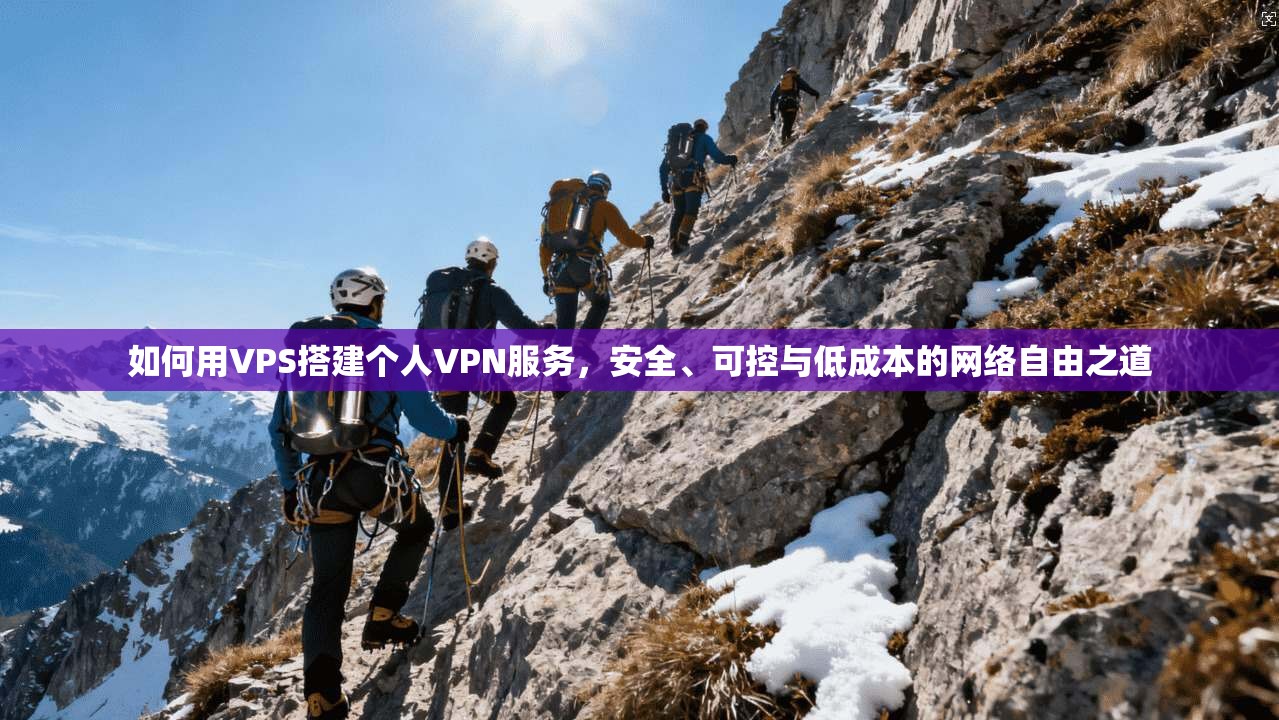 如何用VPS搭建个人VPN服务，安全、可控与低成本的网络自由之道