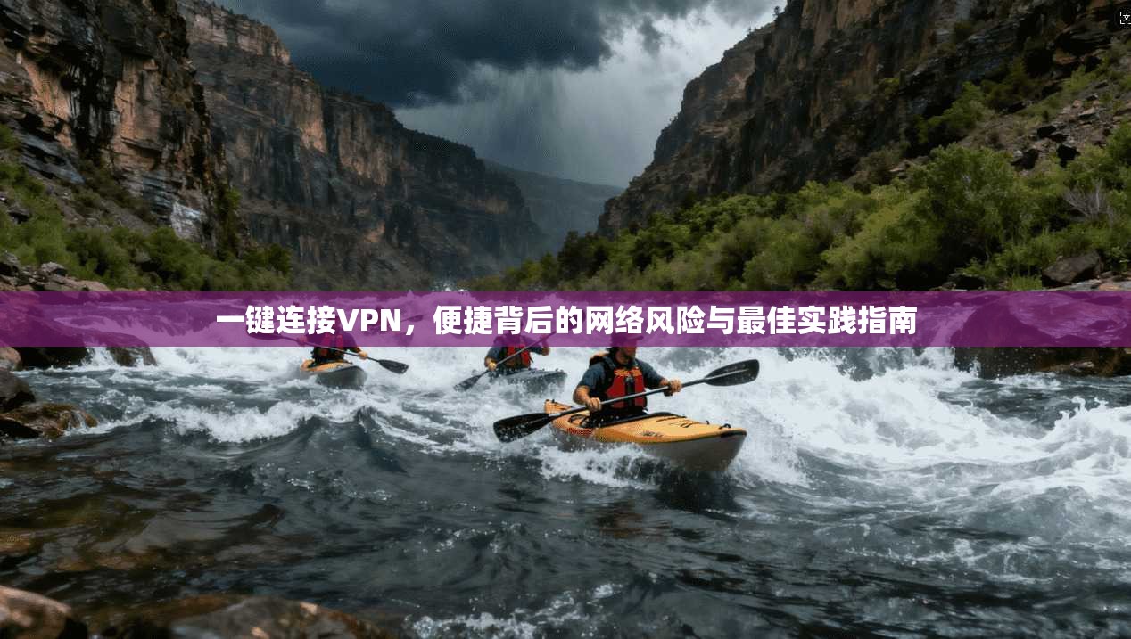 一键连接VPN，便捷背后的网络风险与最佳实践指南