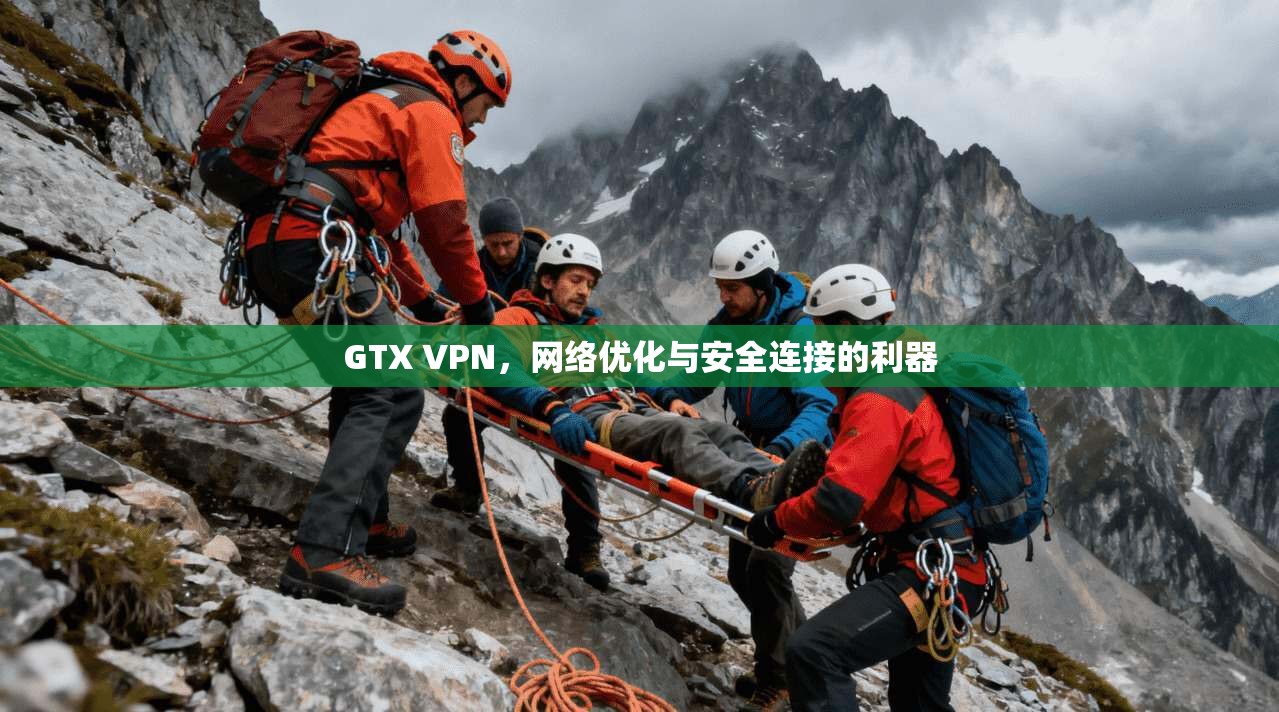GTX VPN，网络优化与安全连接的利器