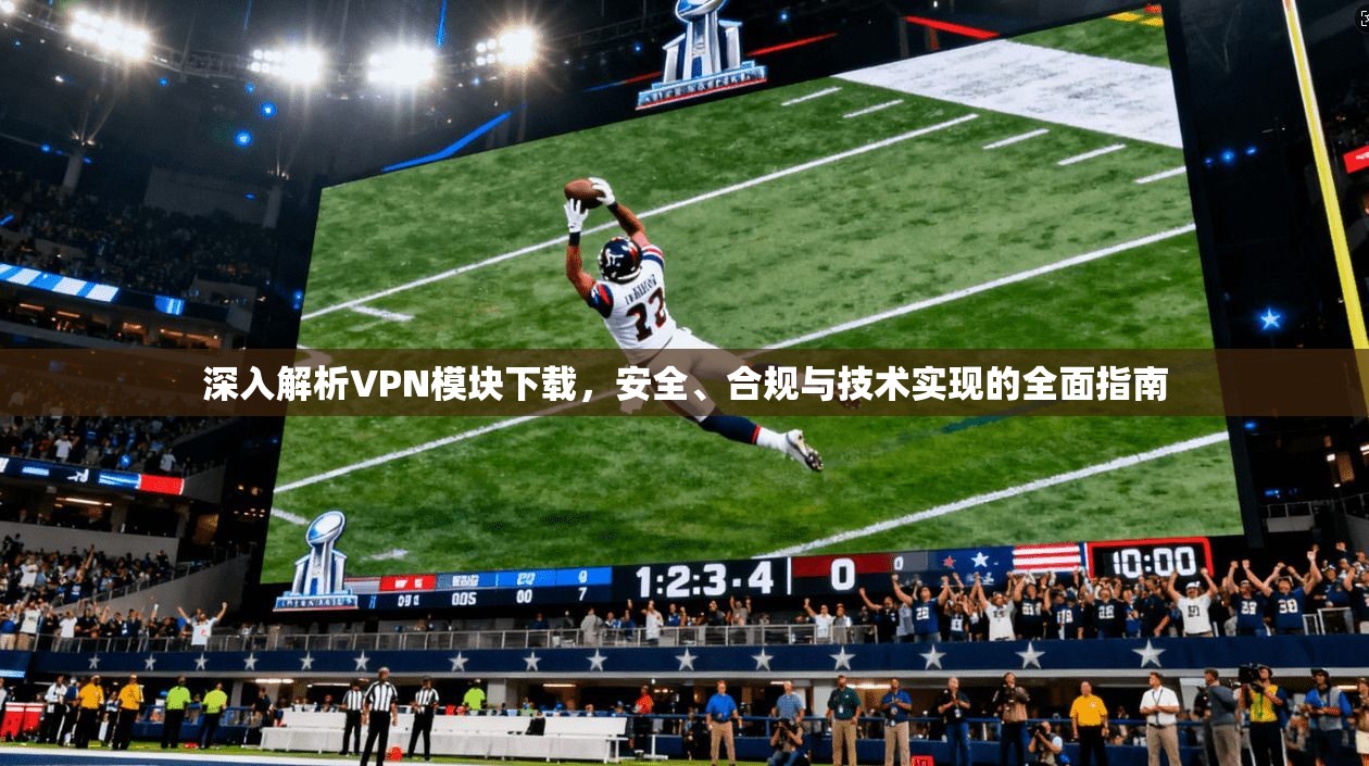 深入解析VPN模块下载，安全、合规与技术实现的全面指南