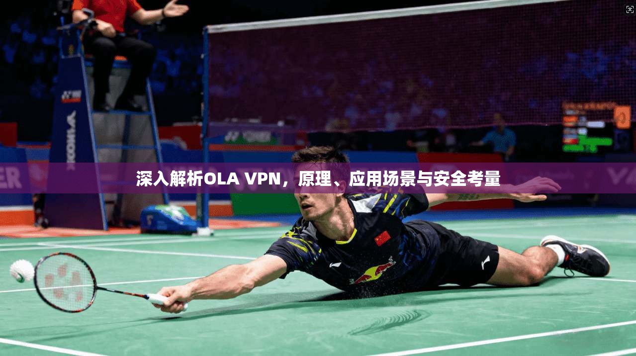 深入解析OLA VPN，原理、应用场景与安全考量