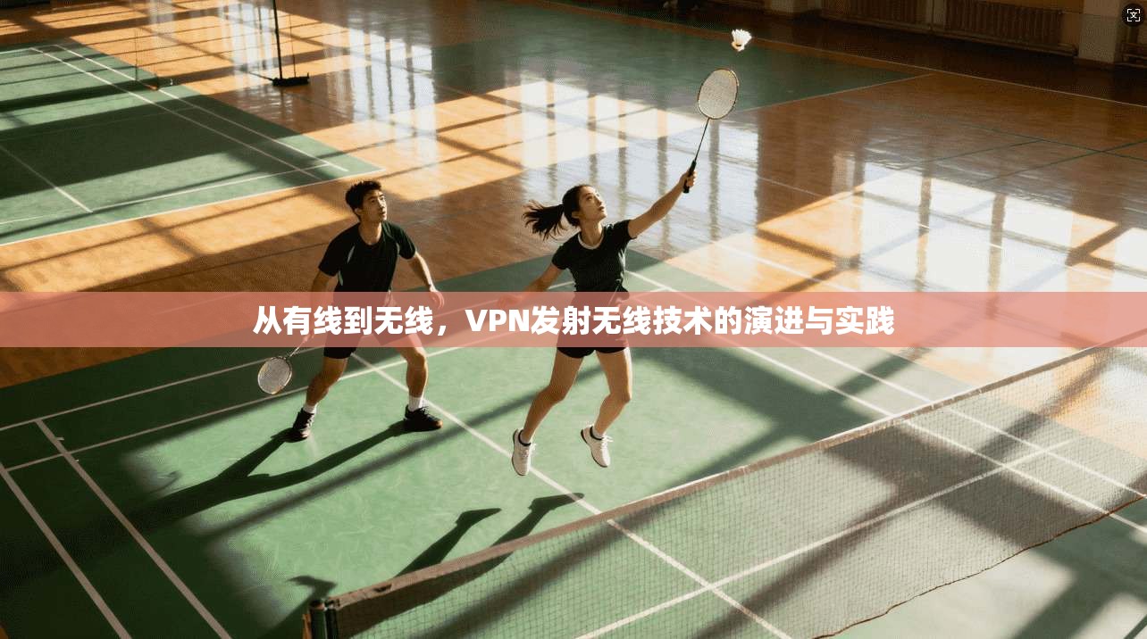 从有线到无线，VPN发射无线技术的演进与实践