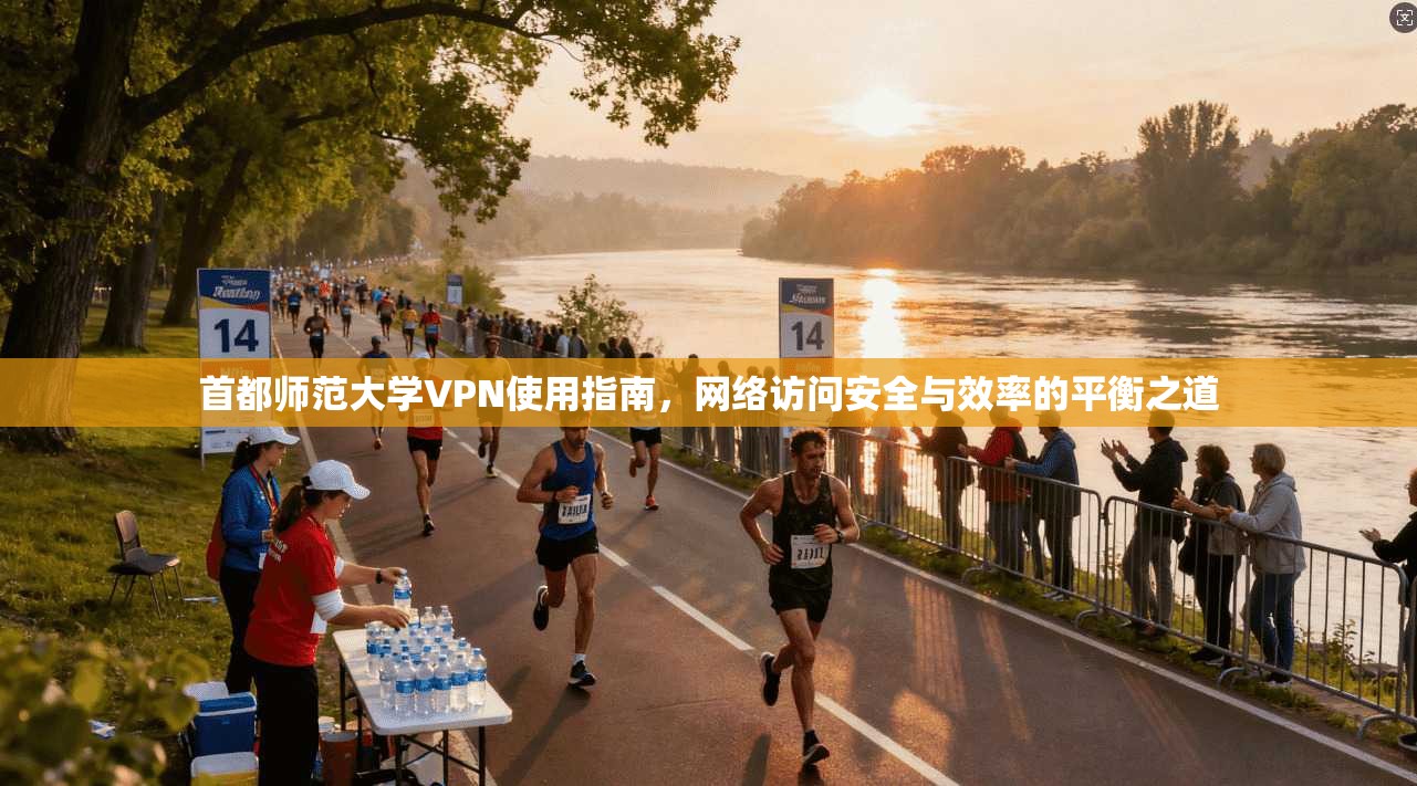 首都师范大学VPN使用指南，网络访问安全与效率的平衡之道