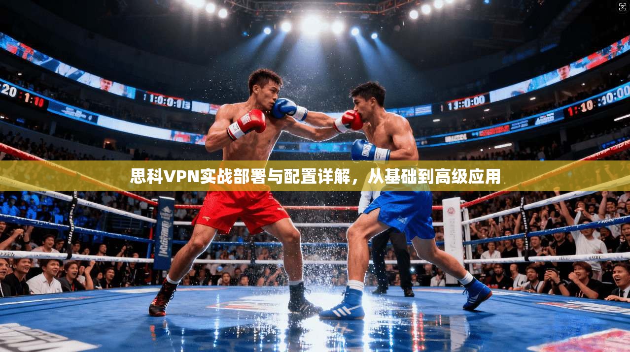 思科VPN实战部署与配置详解，从基础到高级应用