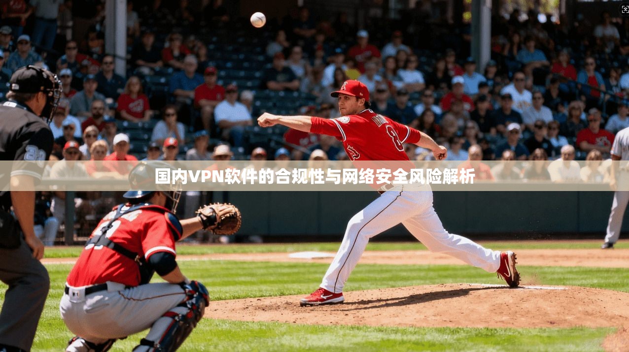 国内VPN软件的合规性与网络安全风险解析  第1张