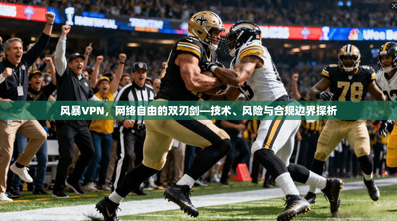 风暴VPN,网络自由的双刃剑—技术、风险与合规边界探析 第1张 风暴VPN,网络自由的双刃剑—技术、风险与合规边界探析 第1张