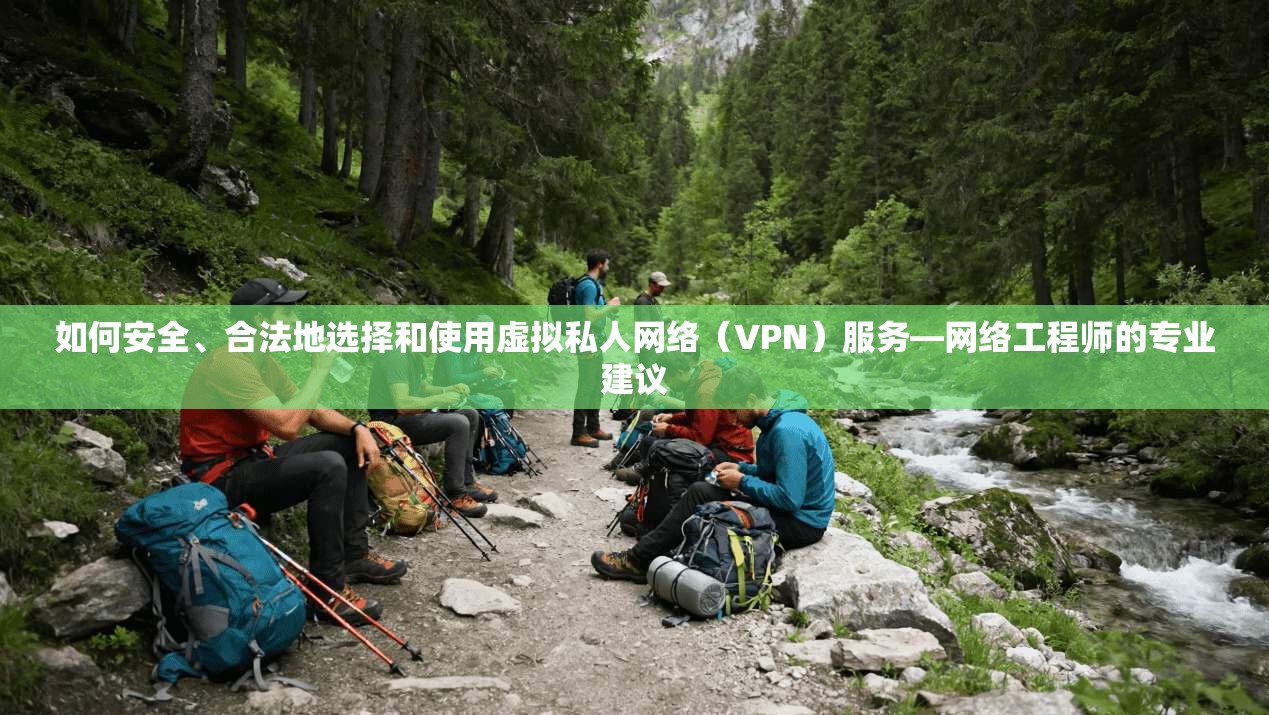 如何安全、合法地选择和使用虚拟私人网络(VPN)服务—网络工程师的专业建议 第1张 如何安全、合法地选择和使用虚拟私人网络(VPN)服务—网络工程师的专业建议 第1张