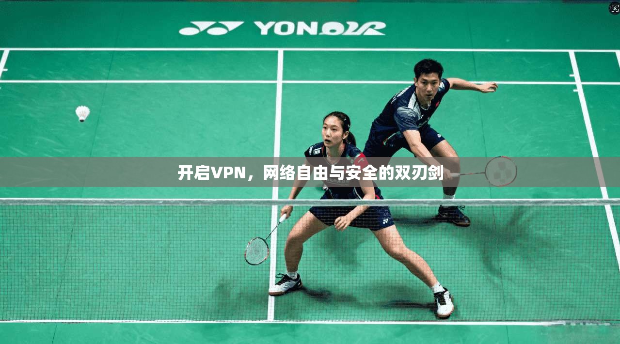 开启VPN,网络自由与安全的双刃剑 第1张 开启VPN,网络自由与安全的双刃剑 第1张