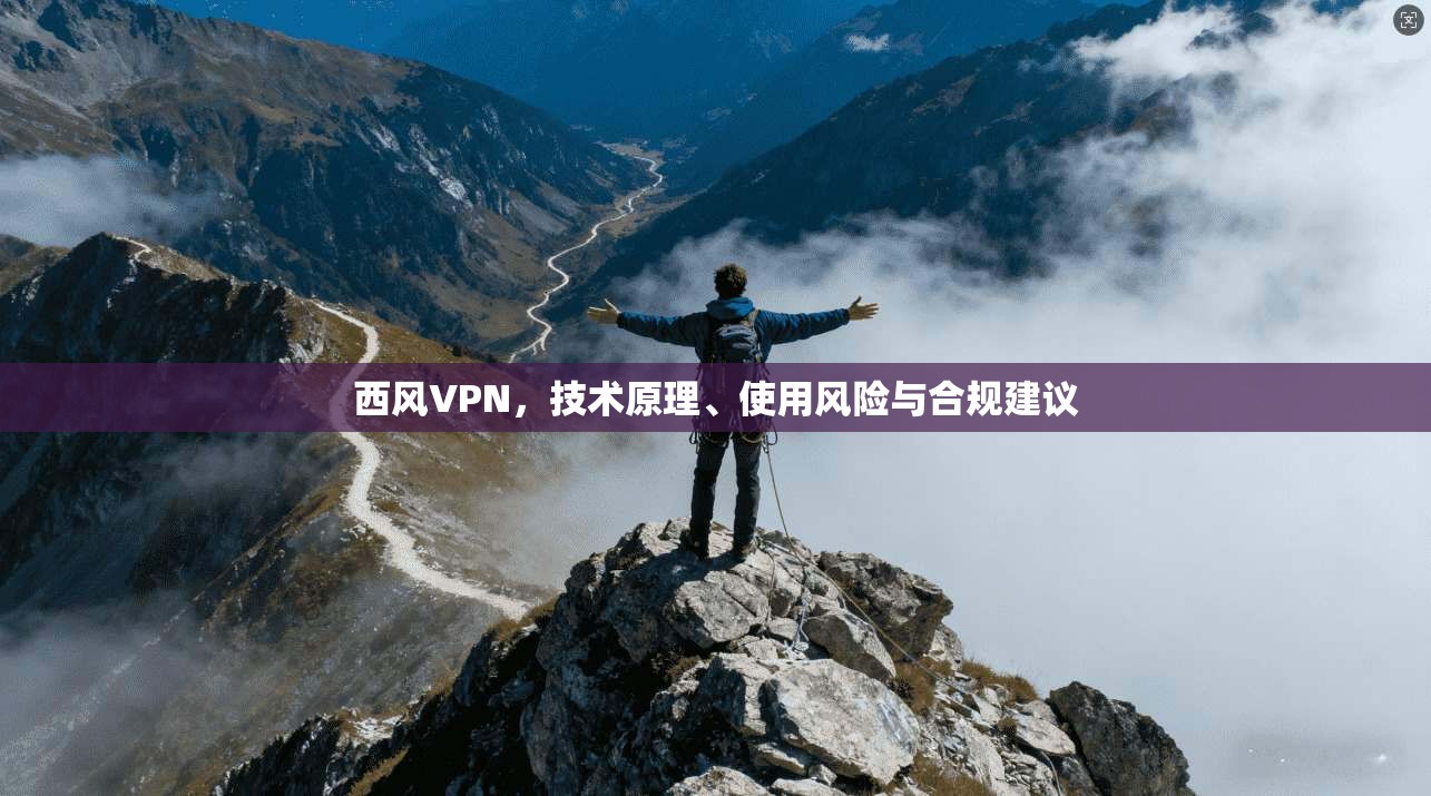 西风VPN，技术原理、使用风险与合规建议  第1张