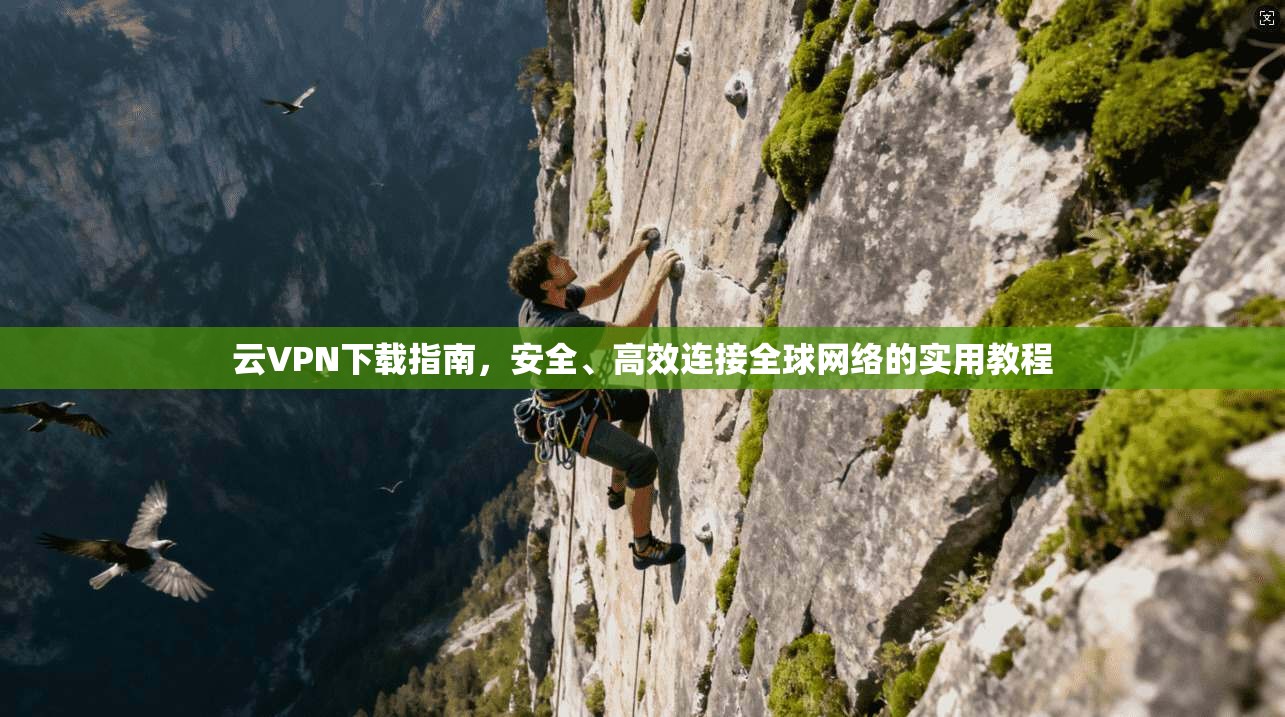 云VPN下载指南，安全、高效连接全球网络的实用教程  第1张