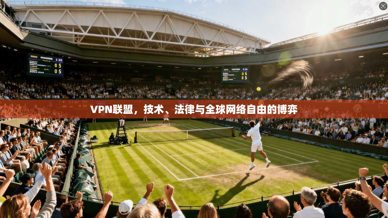 VPN联盟，技术、法律与全球网络自由的博弈  第1张