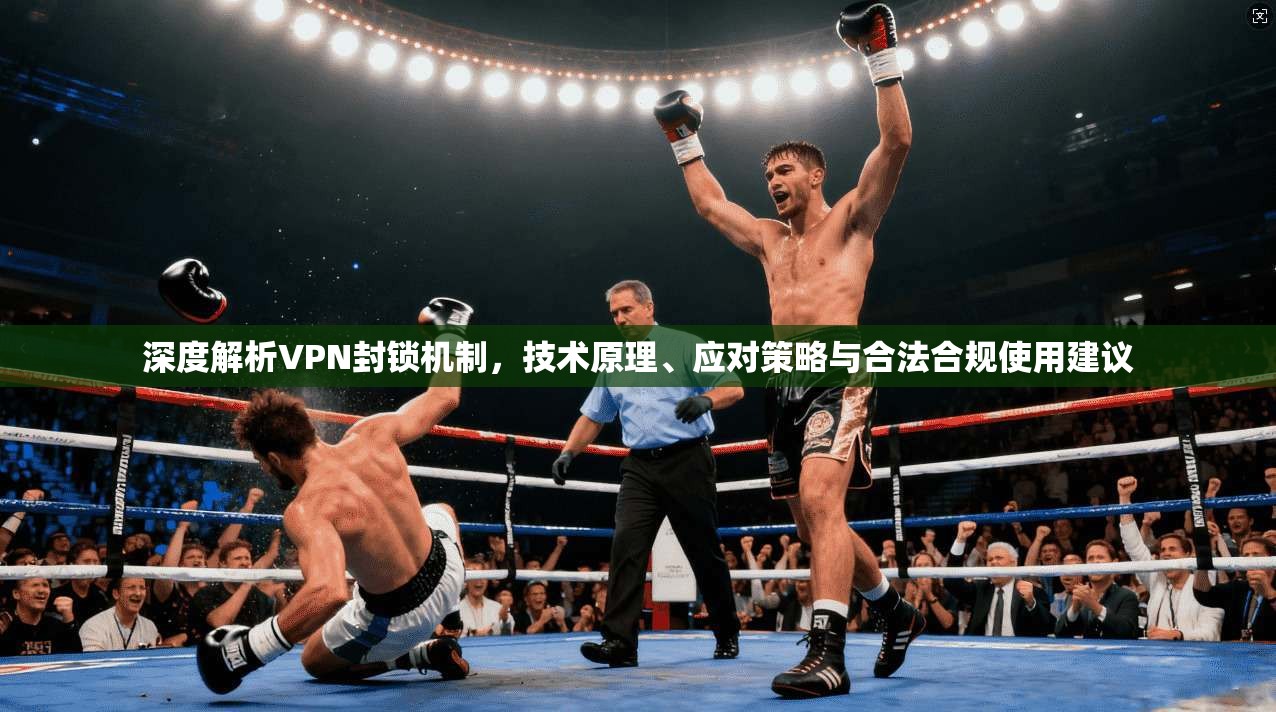 深度解析VPN封锁机制，技术原理、应对策略与合法合规使用建议  第1张