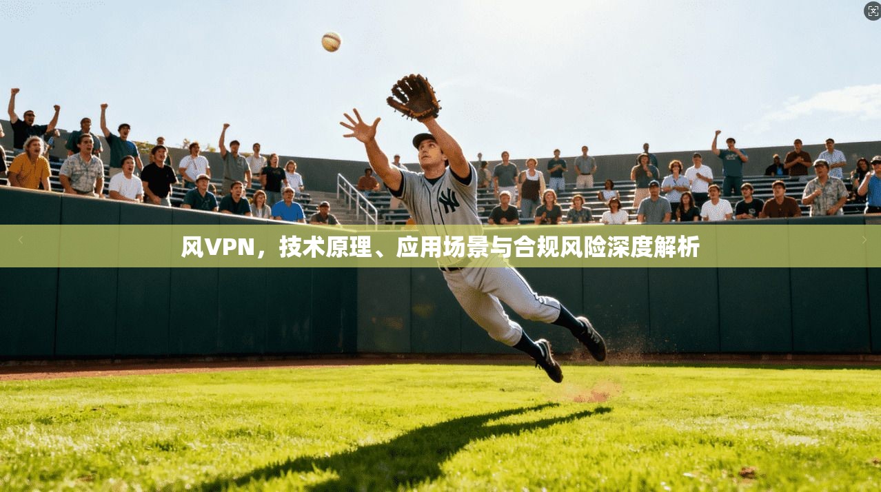 风VPN，技术原理、应用场景与合规风险深度解析  第1张