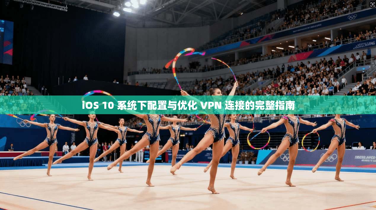 iOS 10 系统下配置与优化 VPN 连接的完整指南  第1张
