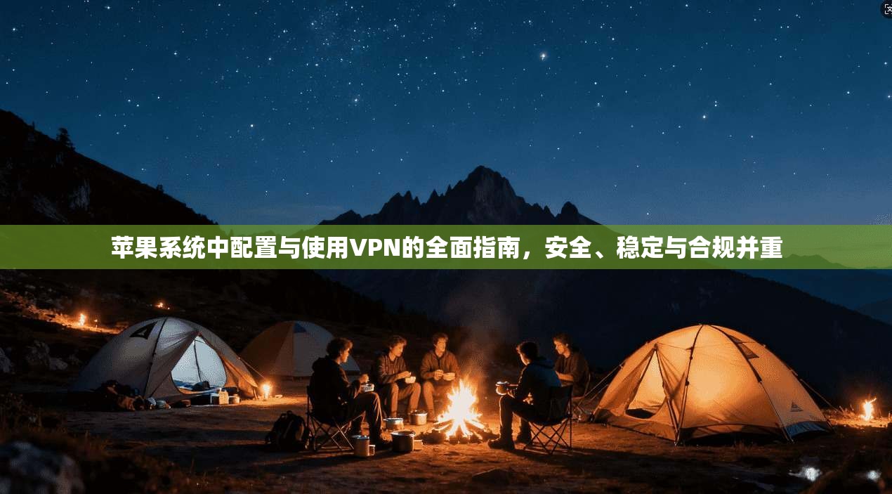 苹果系统中配置与使用VPN的全面指南，安全、稳定与合规并重  第1张