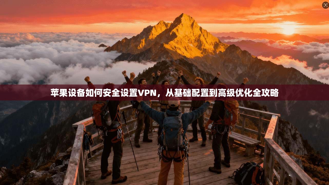 苹果设备如何安全设置VPN，从基础配置到高级优化全攻略  第1张