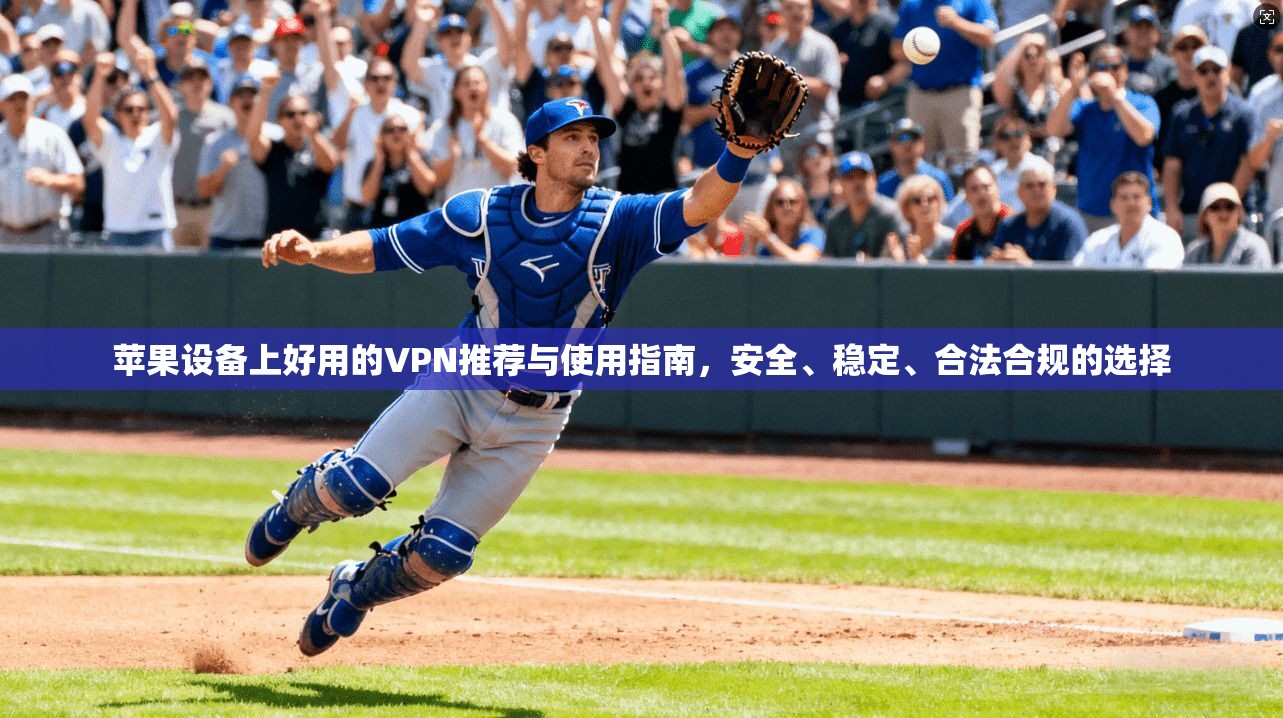 苹果设备上好用的VPN推荐与使用指南,安全、稳定、合法合规的选择 第1张 苹果设备上好用的VPN推荐与使用指南,安全、稳定、合法合规的选择 第1张