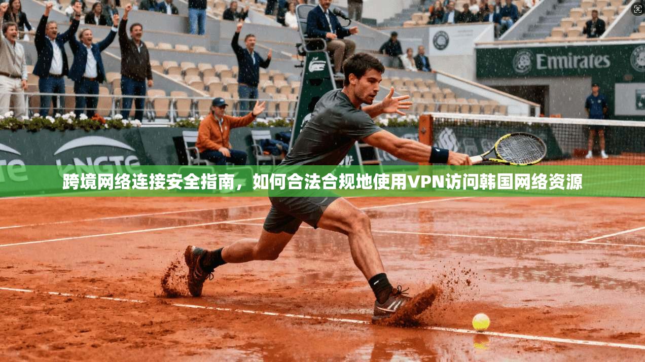 跨境网络连接安全指南，如何合法合规地使用VPN访问韩国网络资源  第1张