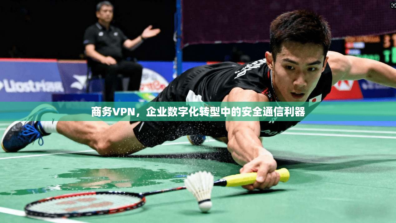 商务VPN，企业数字化转型中的安全通信利器  第1张