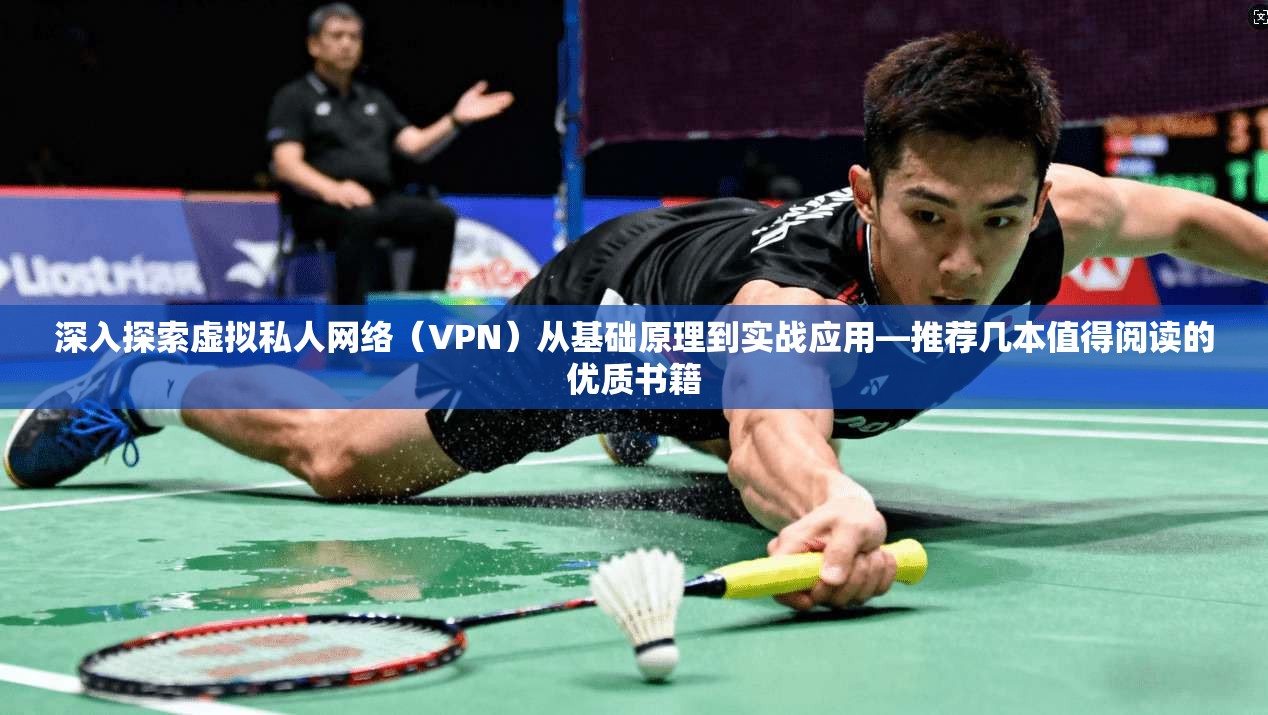 深入探索虚拟私人网络(VPN)从基础原理到实战应用—推荐几本值得阅读的优质书籍 第1张 深入探索虚拟私人网络(VPN)从基础原理到实战应用—推荐几本值得阅读的优质书籍 第1张