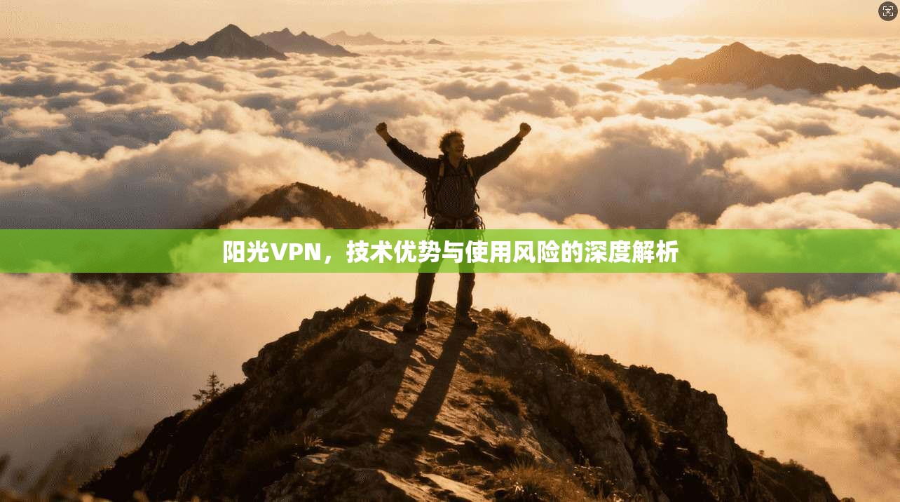 阳光VPN，技术优势与使用风险的深度解析  第1张
