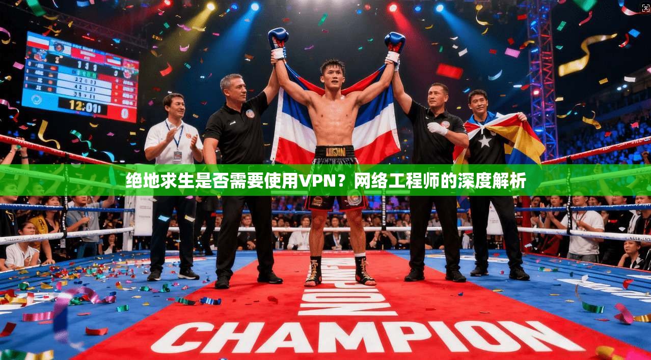 绝地求生是否需要使用VPN？网络工程师的深度解析  第1张
