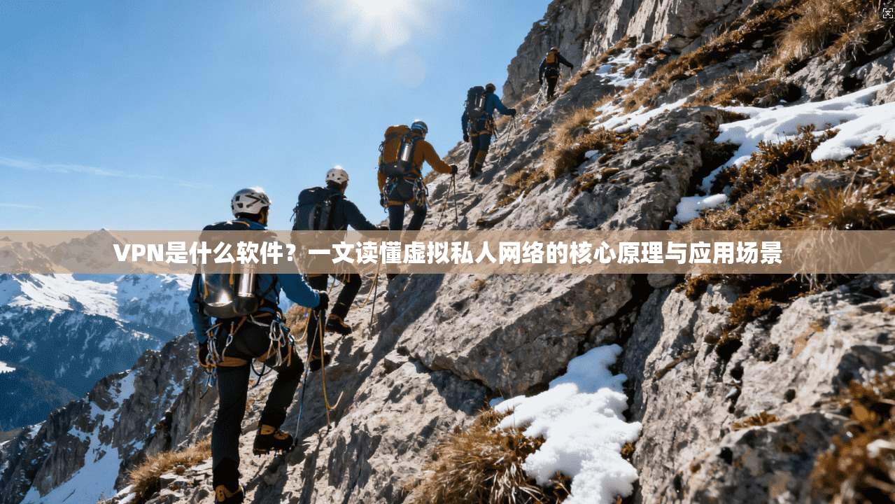 VPN是什么软件？一文读懂虚拟私人网络的核心原理与应用场景  第1张