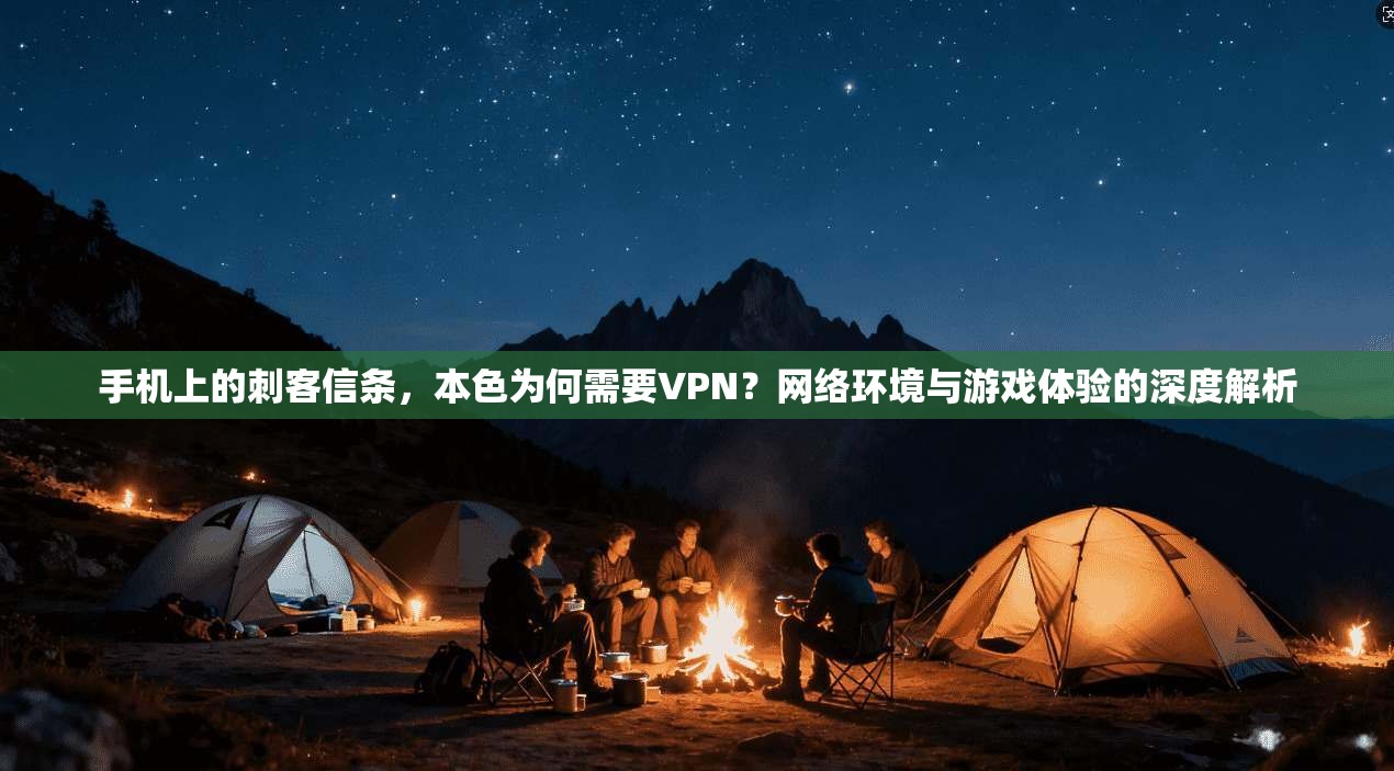 手机上的刺客信条,本色为何需要VPN?网络环境与游戏体验的深度解析 第1张 手机上的刺客信条,本色为何需要VPN?网络环境与游戏体验的深度解析 第1张