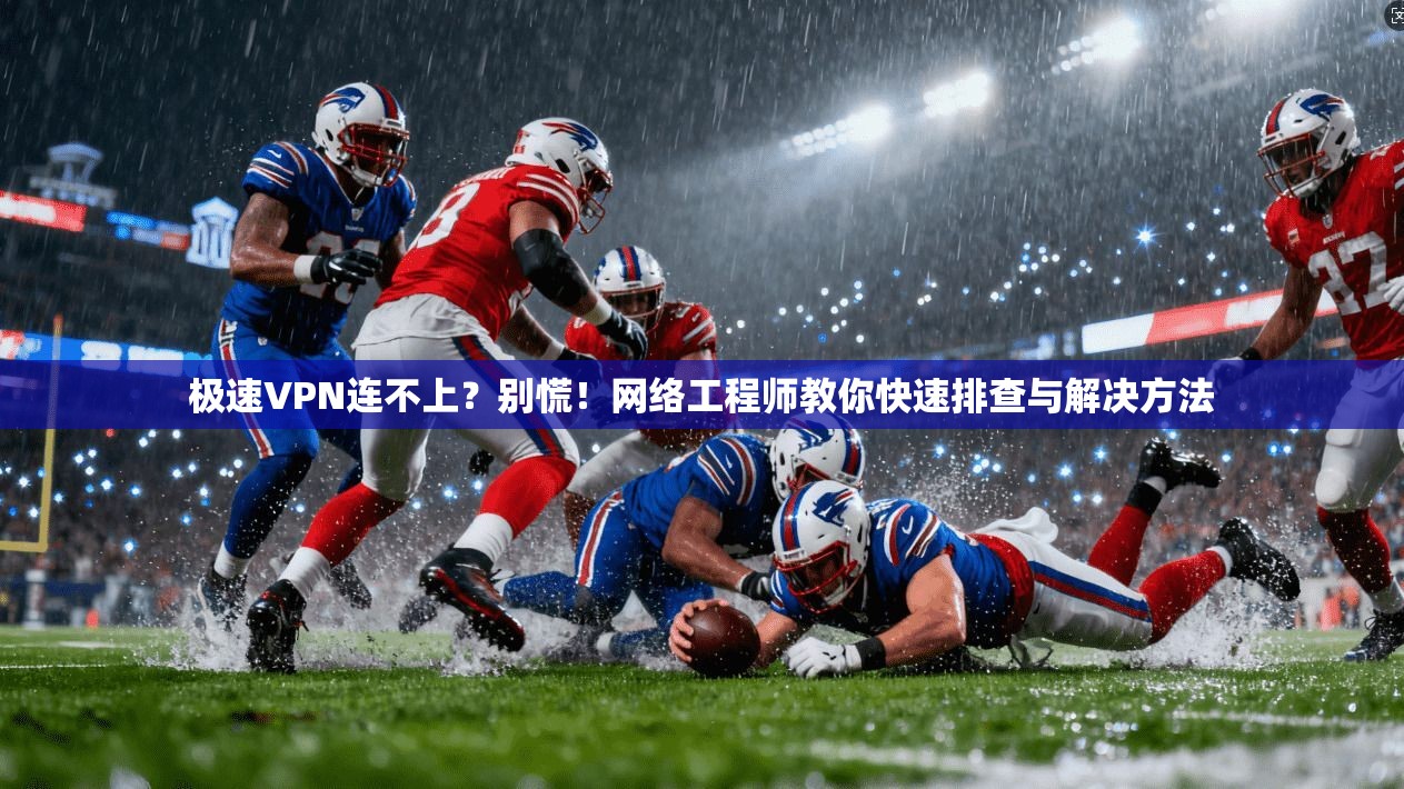 极速VPN连不上?别慌!网络工程师教你快速排查与解决方法 第1张 极速VPN连不上?别慌!网络工程师教你快速排查与解决方法 第1张