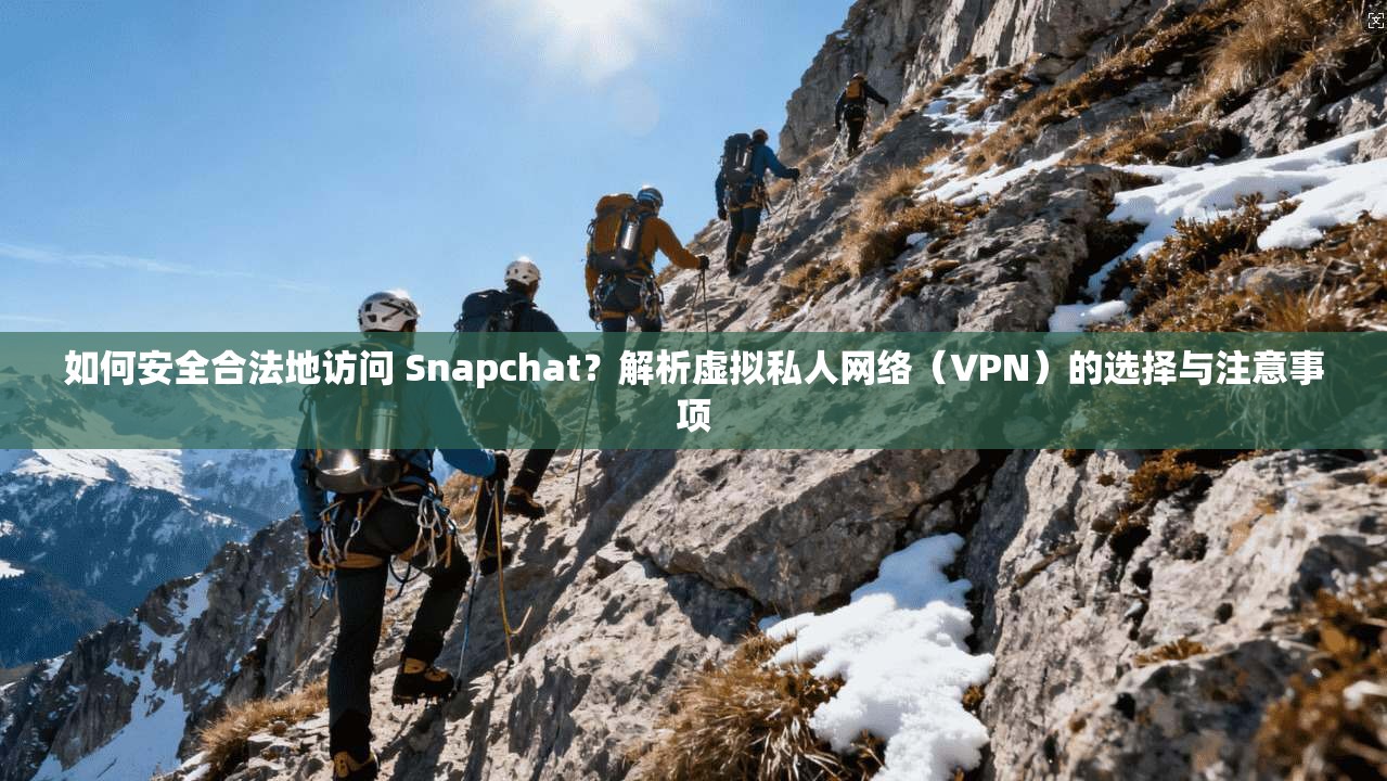 如何安全合法地访问 Snapchat？解析虚拟私人网络（VPN）的选择与注意事项  第1张