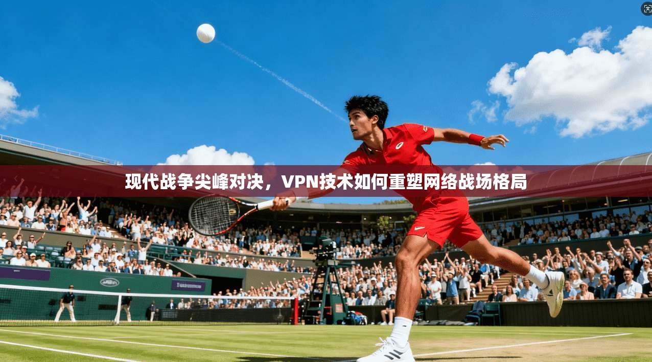 现代战争尖峰对决，VPN技术如何重塑网络战场格局  第1张