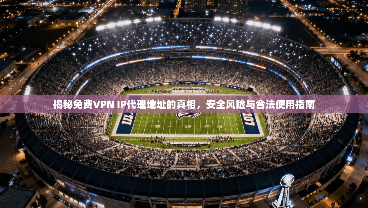 揭秘免费VPN IP代理地址的真相，安全风险与合法使用指南  第1张