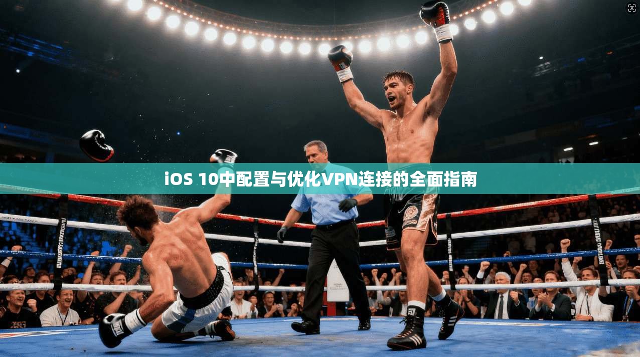 iOS 10中配置与优化VPN连接的全面指南 第1张 iOS 10中配置与优化VPN连接的全面指南 第1张