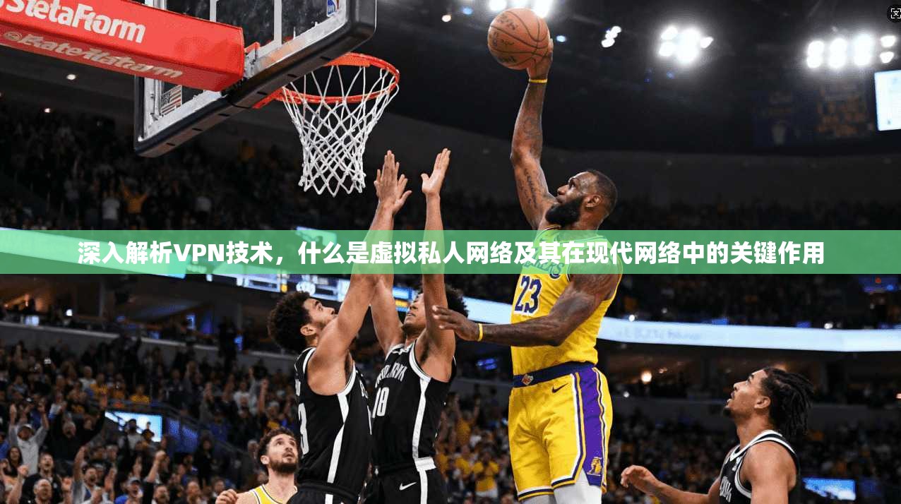 深入解析VPN技术,什么是虚拟私人网络及其在现代网络中的关键作用 第1张 深入解析VPN技术,什么是虚拟私人网络及其在现代网络中的关键作用 第1张