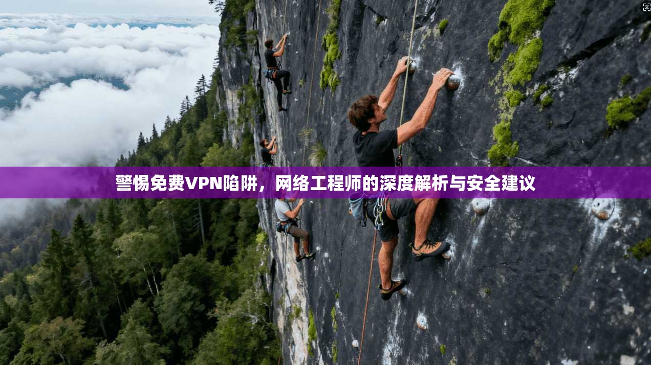 警惕免费VPN陷阱，网络工程师的深度解析与安全建议  第1张
